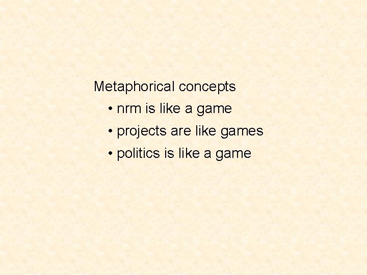 Metaphorical concepts • nrm is like a game • projects are like games •