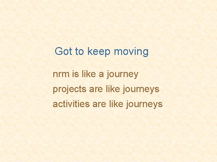 Got to keep moving nrm is like a journey projects are like journeys activities