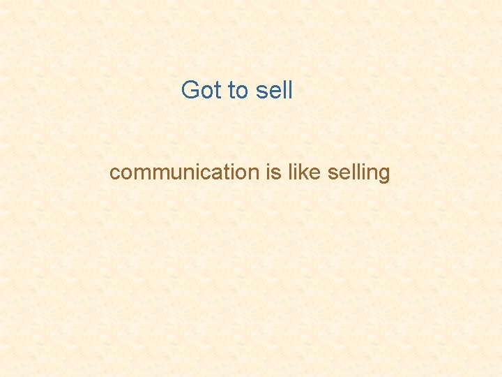 Got to sell communication is like selling 