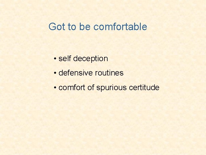 Got to be comfortable • self deception • defensive routines • comfort of spurious