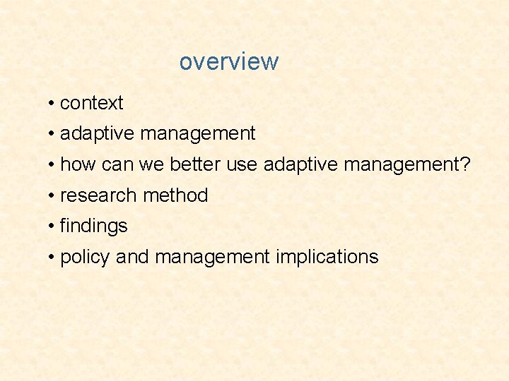 overview • context • adaptive management • how can we better use adaptive management?