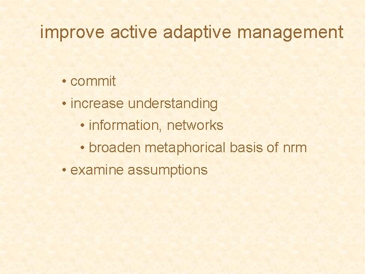 improve active adaptive management • commit • increase understanding • information, networks • broaden