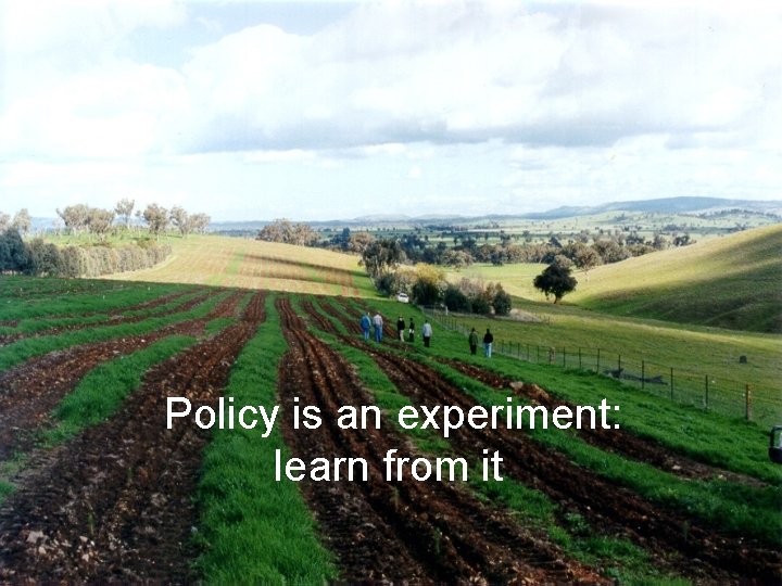 Policy is an experiment: learn from it 