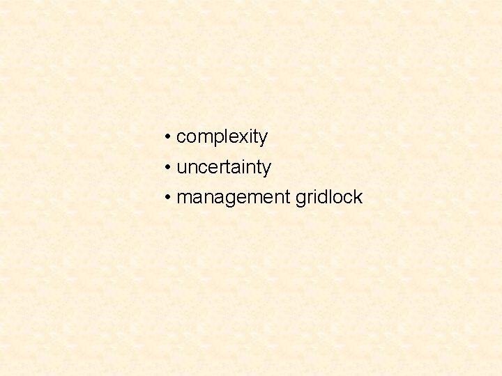  • complexity • uncertainty • management gridlock 