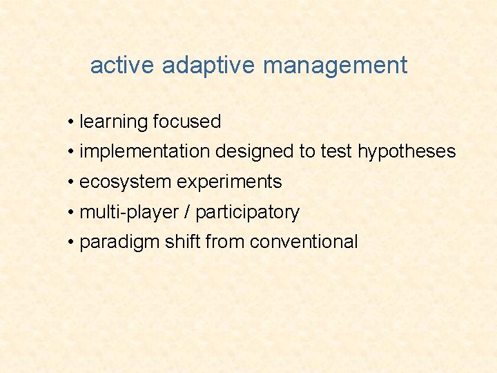 active adaptive management • learning focused • implementation designed to test hypotheses • ecosystem