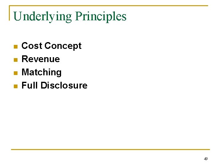 Underlying Principles n n Cost Concept Revenue Matching Full Disclosure 49 