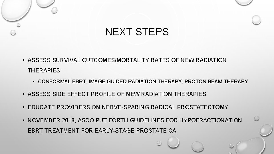 NEXT STEPS • ASSESS SURVIVAL OUTCOMES/MORTALITY RATES OF NEW RADIATION THERAPIES • CONFORMAL EBRT,