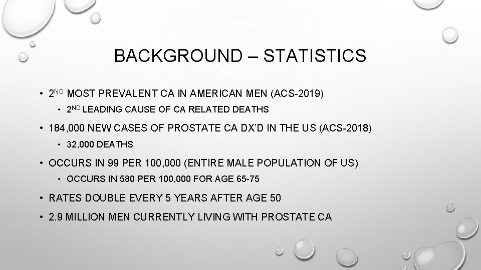 BACKGROUND – STATISTICS • 2 ND MOST PREVALENT CA IN AMERICAN MEN (ACS-2019) •