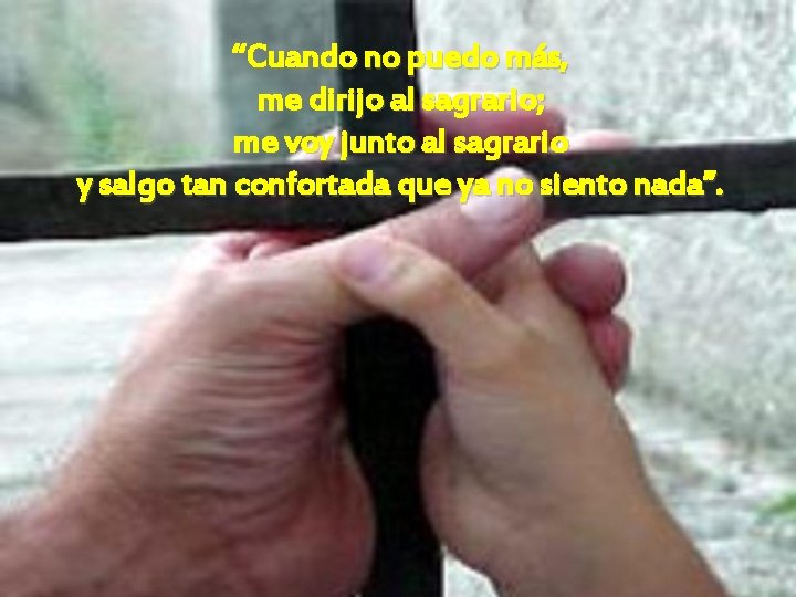 “Cuando no puedo más, me dirijo al sagrario; me voy junto al sagrario y