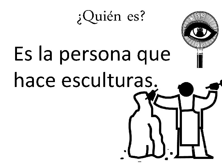 ¿Quién es? Es la persona que hace esculturas. 