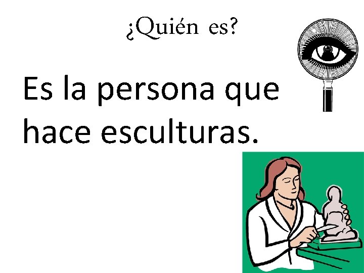 ¿Quién es? Es la persona que hace esculturas. 