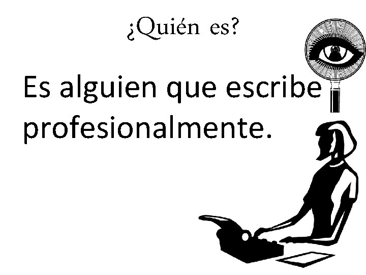 ¿Quién es? Es alguien que escribe profesionalmente. 