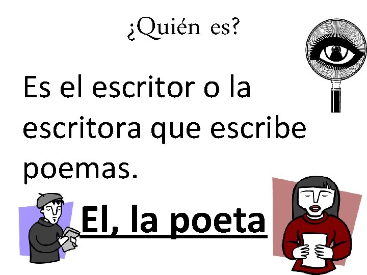 ¿Quién es? Es el escritor o la escritora que escribe poemas. El, la poeta