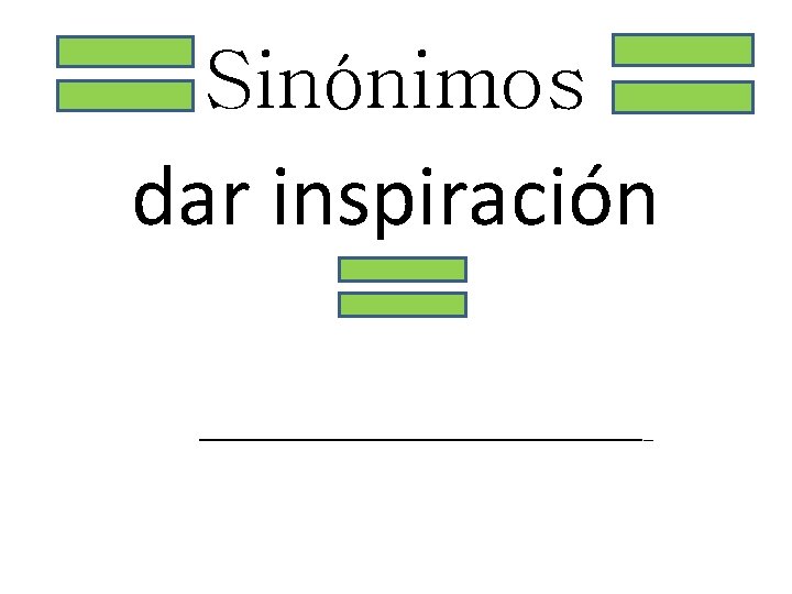 Sinónimos dar inspiración _______________________ 