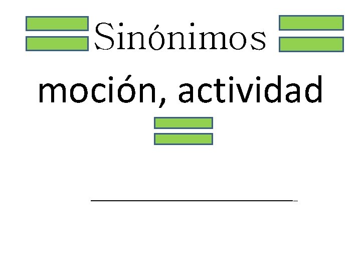 Sinónimos moción, actividad _______________________ 