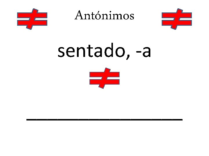 Antónimos sentado, -a ________ 