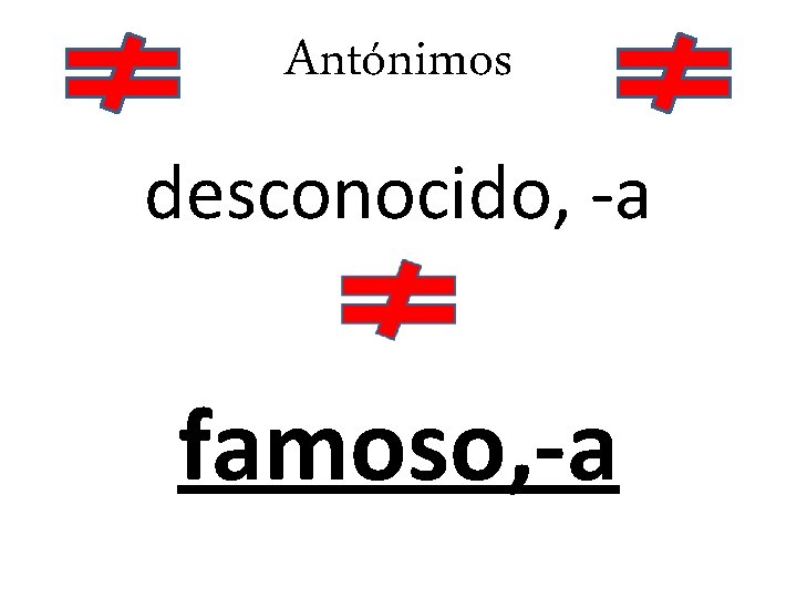 Antónimos desconocido, -a famoso, -a 