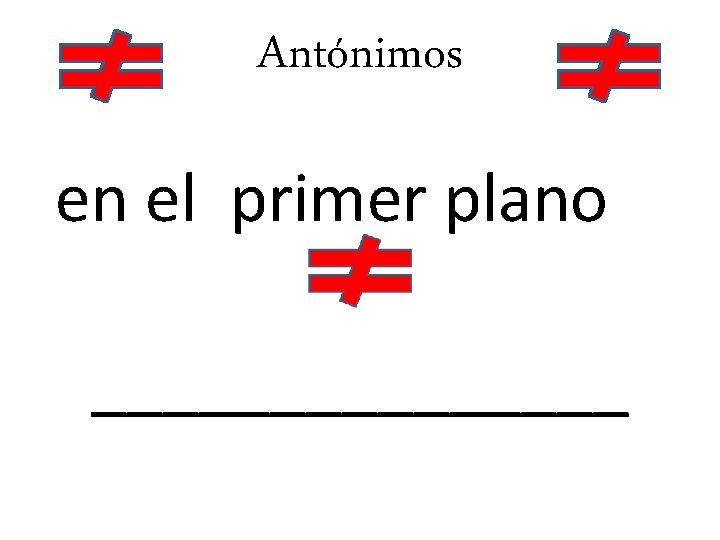 Antónimos en el primer plano ________ 