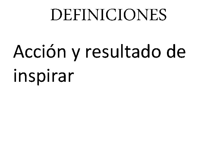 DEFINICIONES Acción y resultado de inspirar 