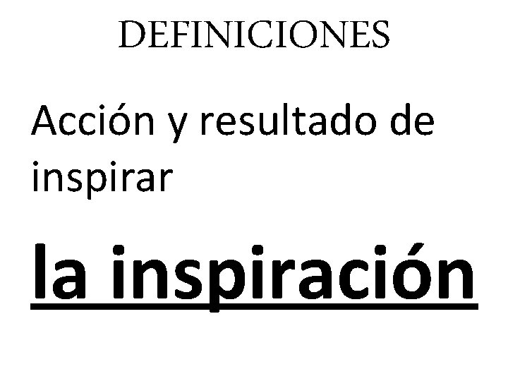 DEFINICIONES Acción y resultado de inspirar la inspiración 