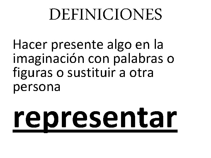 DEFINICIONES Hacer presente algo en la imaginación con palabras o figuras o sustituir a