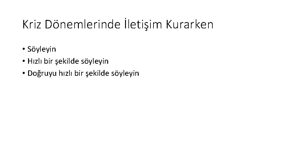 Kriz Dönemlerinde İletişim Kurarken • Söyleyin • Hızlı bir şekilde söyleyin • Doğruyu hızlı