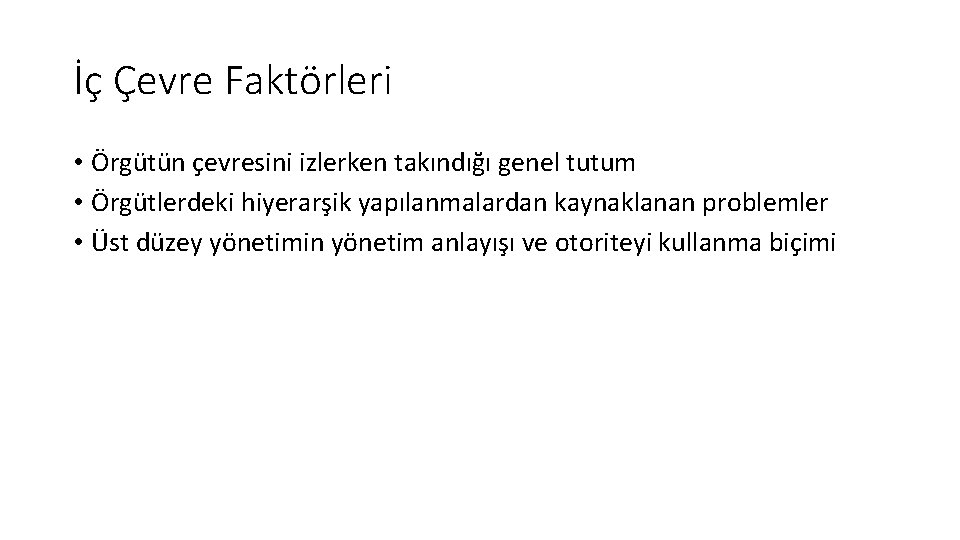 İç Çevre Faktörleri • Örgütün çevresini izlerken takındığı genel tutum • Örgütlerdeki hiyerarşik yapılanmalardan