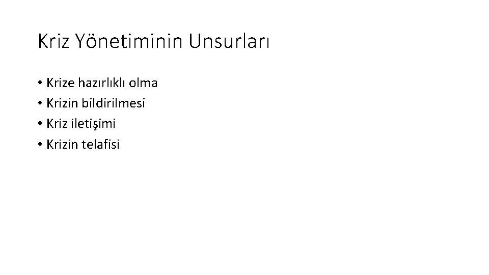 Kriz Yönetiminin Unsurları • Krize hazırlıklı olma • Krizin bildirilmesi • Kriz iletişimi •