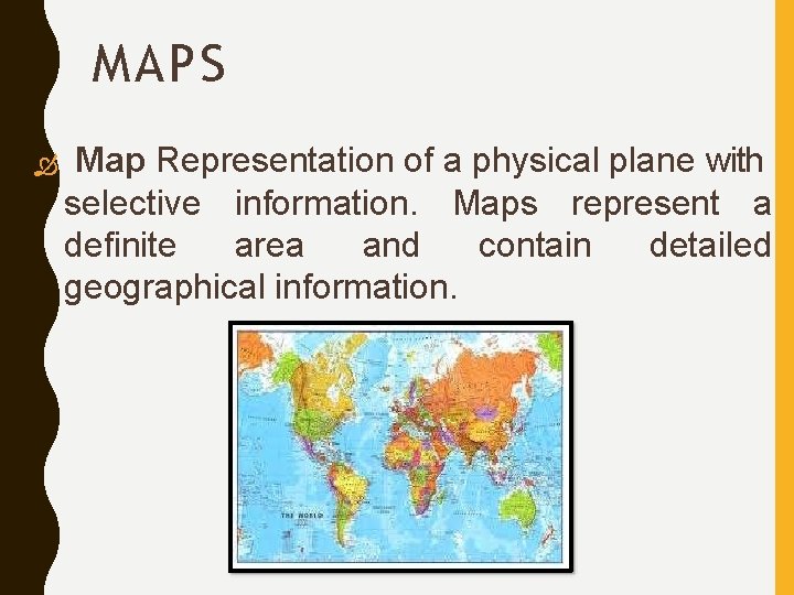 MAPS Map Representation of a physical plane with selective information. Maps represent a contain