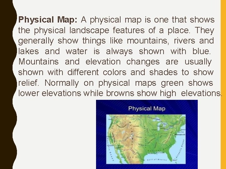 Physical Map: A physical map is one that shows the physical landscape features of