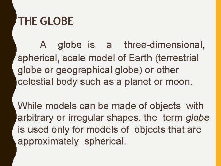 THE GLOBE A globe is a three-dimensional, spherical, scale model of Earth (terrestrial globe