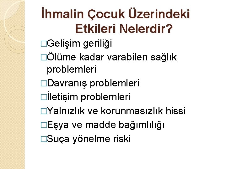 İhmalin Çocuk Üzerindeki Etkileri Nelerdir? �Gelişim geriliği �Ölüme kadar varabilen sağlık problemleri �Davranış problemleri