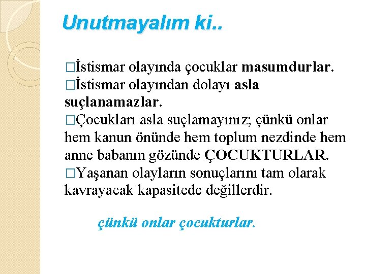 Unutmayalım ki. . �İstismar olayında çocuklar masumdurlar. olayından dolayı asla suçlanamazlar. �Çocukları asla suçlamayınız;