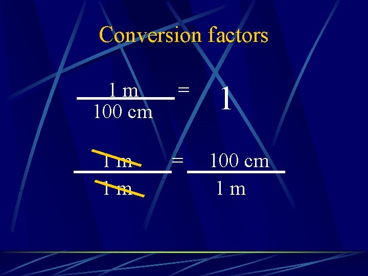 Conversion factors 1 m 100 cm = 1 m 1 m = 1 100