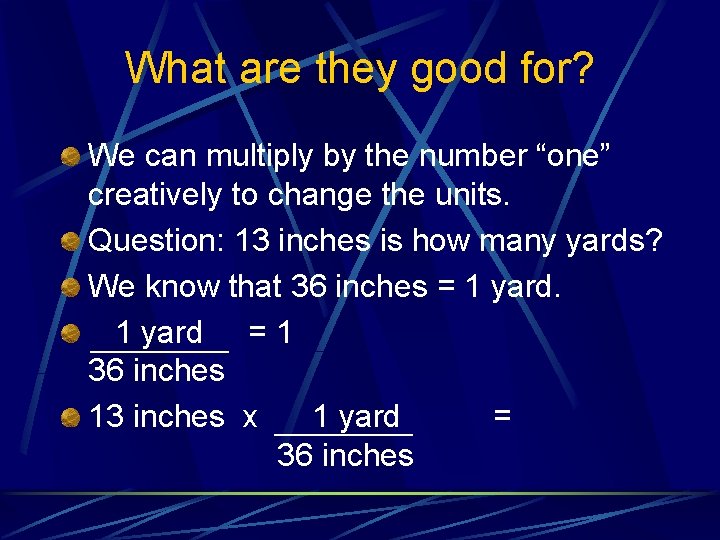What are they good for? We can multiply by the number “one” creatively to