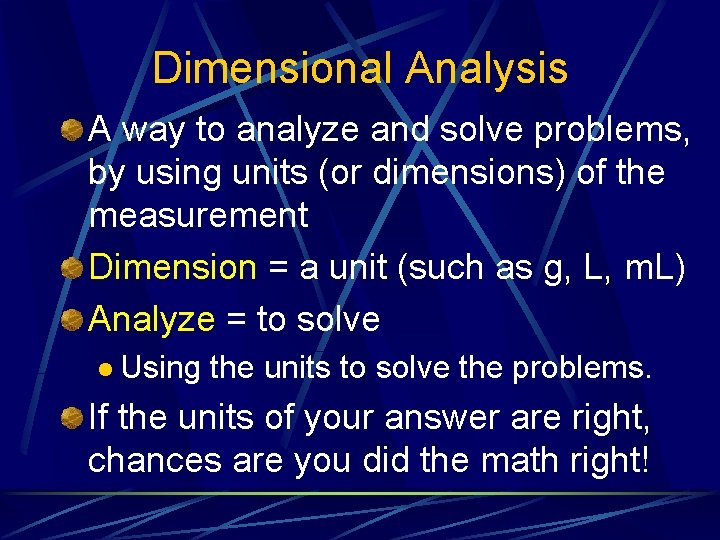 Dimensional Analysis A way to analyze and solve problems, by using units (or dimensions)