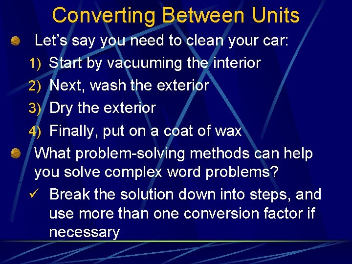 Converting Between Units Let’s say you need to clean your car: 1) Start by