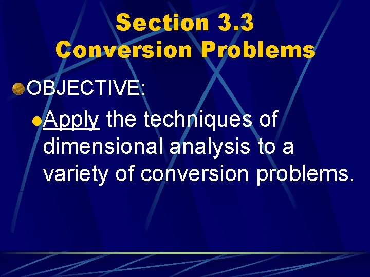 Section 3. 3 Conversion Problems OBJECTIVE: l. Apply the techniques of dimensional analysis to