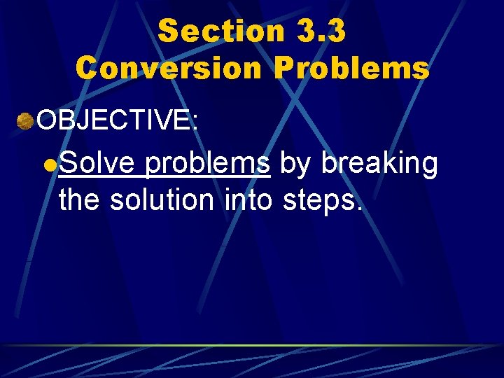 Section 3. 3 Conversion Problems OBJECTIVE: l. Solve problems by breaking the solution into