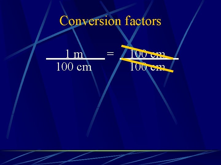 Conversion factors 1 m 100 cm = 100 cm 