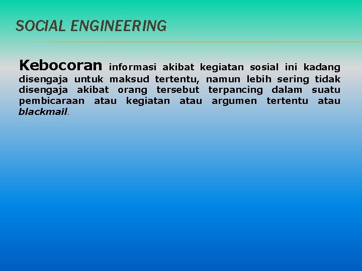 SOCIAL ENGINEERING Kebocoran informasi akibat kegiatan sosial ini kadang disengaja untuk maksud tertentu, namun