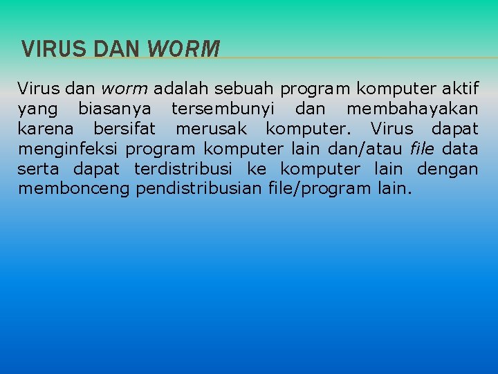 VIRUS DAN WORM Virus dan worm adalah sebuah program komputer aktif yang biasanya tersembunyi
