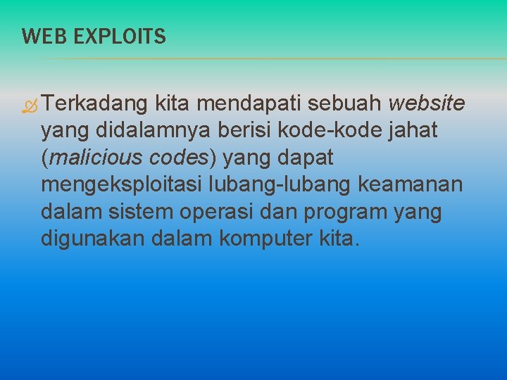 WEB EXPLOITS Terkadang kita mendapati sebuah website yang didalamnya berisi kode-kode jahat (malicious codes)