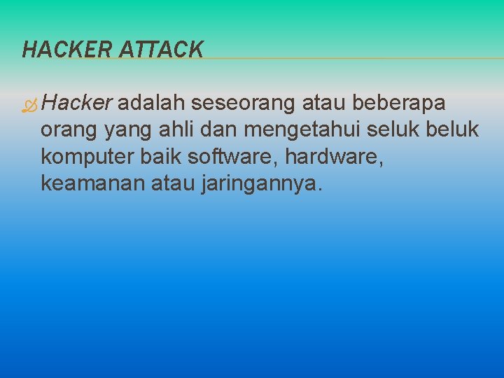HACKER ATTACK Hacker adalah seseorang atau beberapa orang yang ahli dan mengetahui seluk beluk