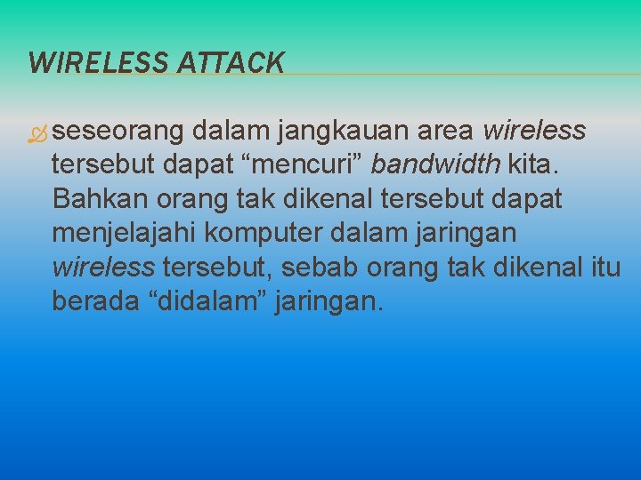 WIRELESS ATTACK seseorang dalam jangkauan area wireless tersebut dapat “mencuri” bandwidth kita. Bahkan orang