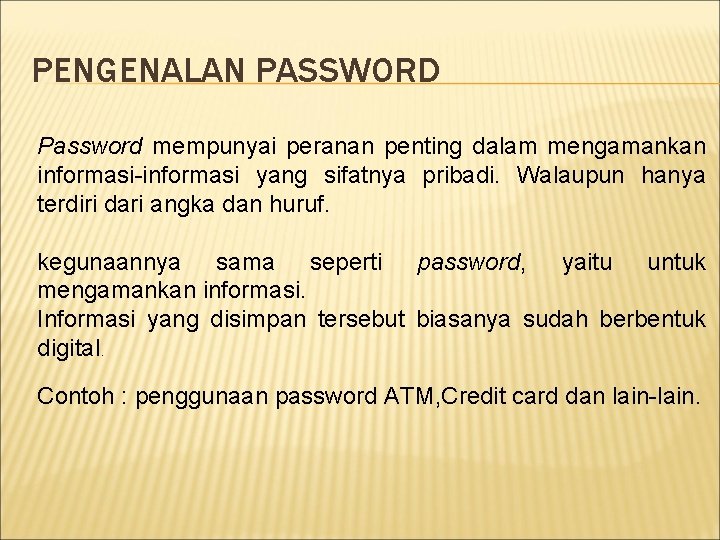 PENGENALAN PASSWORD Password mempunyai peranan penting dalam mengamankan informasi-informasi yang sifatnya pribadi. Walaupun hanya