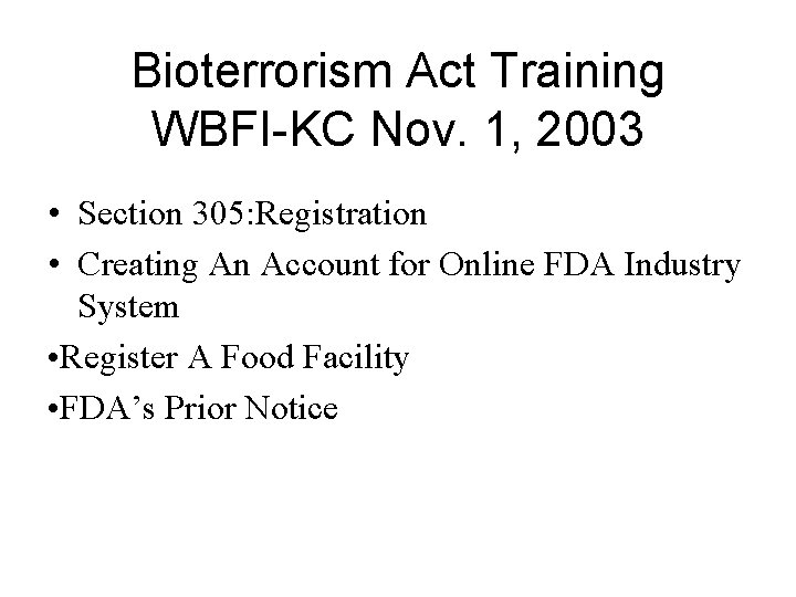 Bioterrorism Act Training WBFI-KC Nov. 1, 2003 • Section 305: Registration • Creating An