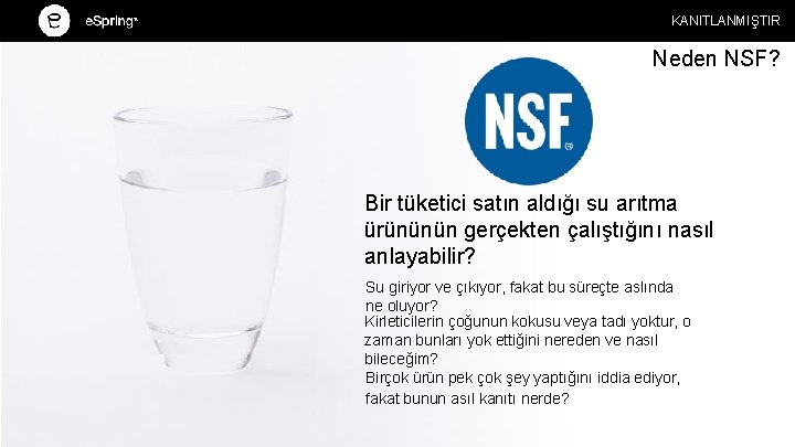 KANITLANMIŞTIR Neden NSF? Bir tüketici satın aldığı su arıtma ürününün gerçekten çalıştığını nasıl anlayabilir?