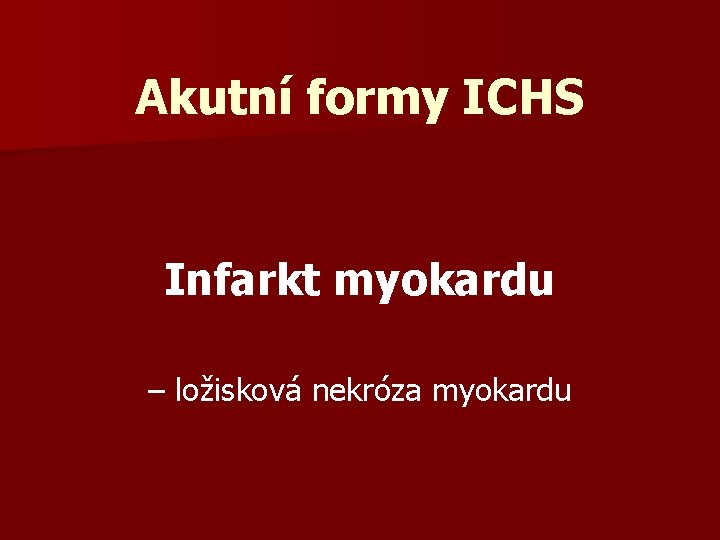 Akutní formy ICHS Infarkt myokardu – ložisková nekróza myokardu 