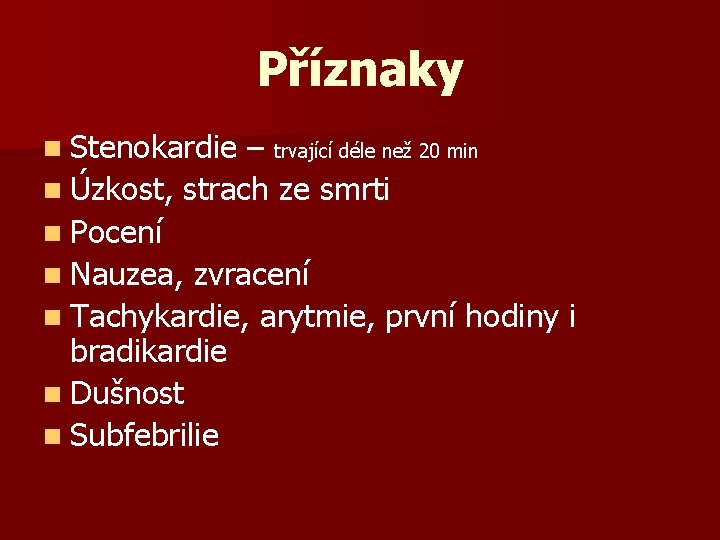 Příznaky n Stenokardie – trvající déle než 20 min n Úzkost, strach ze smrti